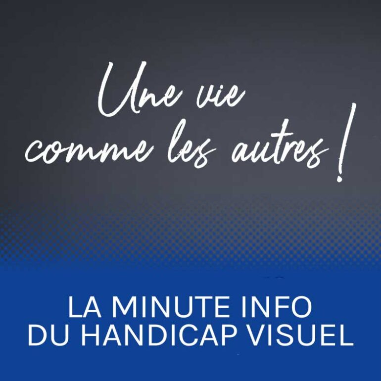 Une vie comme les autres ! La minute info du handicap visuel