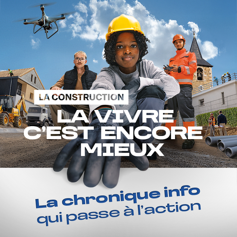 La Construction, la vivre, c’est encore mieux !