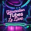 Génération Tubes Le Live